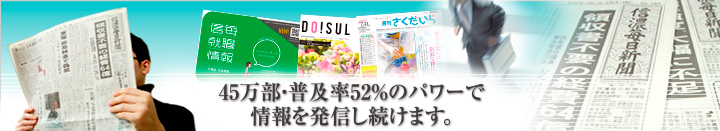 長野県民の主読紙 "しんまい" です 45万部・普及率52%のパワーで情報を発信し続けます
